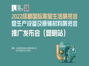 2022成都国际家居生活展览会暨生产设备及原辅材料展览会全国推广发布会在昆明得胜成功举行